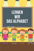 Lernen Wir Das Alphabet: Erste Buchstaben Und Zahlen Schreiben Lernen Und Ãœben! Perfekt Geeignet FÃ¼r Kinder Ab 4 Jahren!