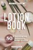 The Homemade Lotion Book: 50 Nourishing and Moisturizing Recipes of Lotion