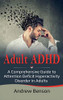 Adult ADHD : A Comprehensive Guide to Attention Deficit Hyperactivity Disorder in Adults