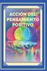 AcciÃ³n del Pensamiento Positivo: Activa el poder del pensamiento positivo y comienza a cumplir tus metas!