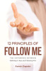 12 Principles of Follow Me : The Difference Between Believing In Jesus and Following Him