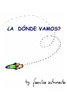 Â¿A dÃ³nde vamos?: Â¿A dÃ³nde vamos? By familia astronauta