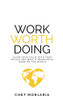 Work Worth Doing : Align Your Value with Your Values and Make a Meaningful Mark on the World