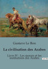 La civilisation des Arabes: Livre IV: Les moeurs et les institutions des Arabes