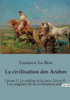 La civilisation des Arabes: Livres I: Le milieu et la race. Livre II: Les origines de la civilisation arabe