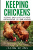 Keeping Chickens For Beginners : Keeping Backyard Chickens From Coops To Feeding To Care And More