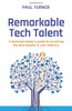 Remarkable Tech Talent : A Technical Leader's Guide to Recruiting the Best People in Your Industry