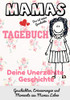 Mamas Tagebuch - deine unerzählte Geschichte : Geschichten, Erinnerungen und Momente aus Mamas Leben