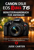 Canon Dslr EOS Rebel T6 Benutzerhandbuch Für Anfänger: Fotografie meistern - von den Grundlagen bis zu kreativen Aufnahmen
