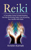 Reiki : A Complete Guide to Reiki Healing, the Human Energy Field, and Improving Your Health with Reiki