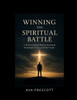 Winning The Spiritual Battle: A 365-Day Spiritual Warfare Devotional for Strength, Prayer, and Daily Victory