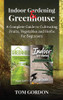 Indoor Gardening & Greenhouse : A Complete Guide to Cultivating Fruits, Vegetables and Herbs for Beginners