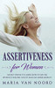 Assertiveness for Women : Secret Tricks to Learn How to Say No Without Feeling Guilty and Get More Respect