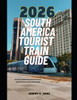 2026 South America Tourist Train Guide: An Unforgettable Rail Adventure Across South America's Iconic Landscapes