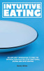 INTUITIVE EATING : AN ANTI-DIET WORKBOOK TO FIND THE SATISFACTION-FACTOR, STOP EMOTIONAL EATING AND STOP DIETING