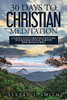 30 Days to Christian Meditation : Journey Into Christian Mysticism to Discover Your Authentic New Life in Christ