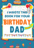 I Wrote This Book For Your Birthday Dad : The Perfect Birthday Gift For Kids to Create Their Very Own Book For Dad
