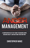 Anger Management : A Comprehensive Self-Help Guide to Managing Anger, Reducing Anxiety, and Mastering Your Emotions!