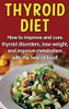 Thyroid Diet : How to Improve and Cure Thyroid Disorders, Lose Weight, and Improve Metabolism with the Help of Food!