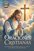 Libros de Oraciones Católicas: Oraciones Cristianas Poderosas para Cada Día: Devocionales y Oraciones para Dormir en Paz, Fortalecer la Fe y Vivir con