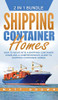 Shipping Container Homes : How to Move Into a Shipping Container Home and a Comprehensive Guide to Shipping Container Homes