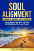 Soul Alignment: A Journey of Inner Work and Self-Discovery: Tools to Help You Heal, Grow and Thrive with Mindfulness, Clarity and Purpose