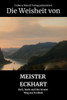 Die Weisheit von Meister Eckhart: Gott, Seele und der innere Weg zur Freiheit