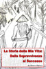 La Storia della mia Vita - Dalla Sopravvivenza al Successo