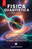 Fisica Quantistica Per Tutti: 6 LIBRI IN 1: Dalle Basi dell'Atomo ai Misteri della Coscienza, tra Onde e Particelle, Principio di Indeterminazione, En
