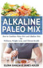Alkaline Paleo Mix : How to Combine Paleo Diet and Alkaline Diet for Wellness, Weight Loss, and Vibrant Health - 9781913857219