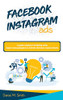 FACEBOOK INSTAGRAM ADS : La guida completa al marketing online. Scopri come guadagnare su internet attraverso i social network.