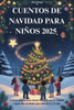 Cuentos de Navidad Para Niños 2025: Cuentos mágicos para dormir llenos de alegría, bondad y maravillas navideñas para niños de 4 a 12 años