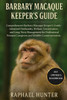 Barbary Macaque Keeper's Guide: Comprehensive Barbary Macaque Keeper's Guide: Advanced Husbandry, Welfare, Conservation, and Long-Term Management for