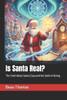 Is Santa Real?: The Truth About Santa Claus and the Spirit of Giving