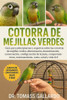 Cotorra de Mejillas Verdes: Guía para principiantes y expertos sobre las cotorras de mejillas verdes: alimentación, domesticación, conversación, confi