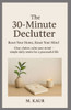 The 30-Minute Declutter: Reset Your Home, Reset Your Mind