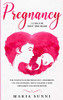 Pregnancy Guide for First Time Moms : The Complete Guide Pregnancy, Childbirth, and the Newborn, What to Expect With Childbirth and Motherhood