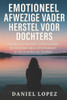 Emotioneel Afwezige Vader Herstel Voor Dochters: Een gids voor het helen van het verleden, het versterken van je zelfvertrouwen en het omarmen van hee