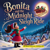 Bonita and the Midnight Sleigh Ride: A Magical Christmas Storybook for Kids Ages 3-7 About Wonder, Imagination, and the Spirit of Christmas