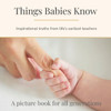 Things Babies Know: Inspirational truths from life's earliest teachers