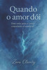 Quando o Amor Dói: Uma rota para o amor consciente e saudável.