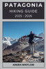 Patagonia Hiking Guide 2025 - 2026: Discover Epic Routes, Breathtaking Landscapes, and Expert Tips for Hiking Across Chile and Argentina