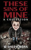 These Sins of Mine: A Collection