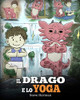 Il drago e lo yoga : (The Yoga Dragon) Una simpatica storia per bambini, per educarli al potere dello yoga per rafforzare il corpo e calmare la mente .