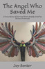 The Angel Who Saved Me: A True Story of Survival from Deadly Grief to Divine Gratitude