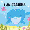 I Am Grateful : Helping Children Develop Confidence, Self-belief, Resilience and Emotional Growth Through Character Strengths and Positive Affirmations.