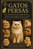 Ganos Persas: Guía Domina el arte de los gatos persas: consejos de aseo, alimentación, cría y salud para mantener su belleza y temperamento