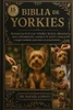 Biblia de Yorkies: Domina el arte de criar Yorkshire Terriers: alimentación, aseo, entrenamiento, consejos de salud y manejo del comportamiento para n