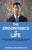 The Ergonomics of Life : Upgrades You Can Apply to Your Life According to the Experts, in Stress-Management, Your Body, Your Time, Money, Leadership and More