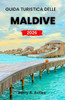 Guida turistica delle Maldive 2026: Scopri i migliori resort, le attività entusiasmanti e le location meravigliose per una vacanza indimenticabile nel